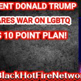 PRESIDENT DONALD TRUMP DECLARES WAR ON THE LGBTQ & HIS 10 POINT PLAN!