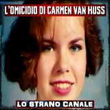 L'OMICIDIO RISOLTO DI CARMEN VAN HUSS (Lo Strano Canale Podcast)