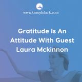 Gratitude Is An Attitude With Guest Laura McKinnon