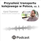 Rozwój transportu kolejowego w Polsce - Karol Trammer, cz. 1