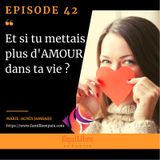 Episode 42 - Et si tu mettais plus d’amour dans ta vie ?