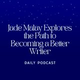 Jade Malay Explores the Path to Becoming a Better Writer