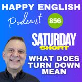 856 - Saturday Short - Saturday Short - What Does Turn Down Mean?