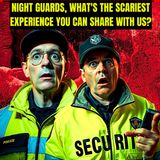 Night guards, what's the scariest experience you can share with us?