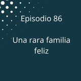 Episodio 86 - Una rara familia feliz