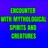 Encounter With Mythological Spirits And Creatures