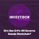 Giro Sem Grife #8 Governo Usando Blockchain?