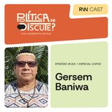#165 | Gersem Baniwa - Especial COP30
