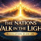 The Nations Walk In The Light Revelation 21_24-26 Part 2