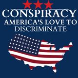Conspiracy America's Love To Discriminate
