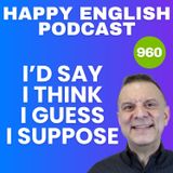 960 - Talking About Opinions - I Think, I Guess, I Suppose, I’d Say