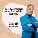 No te rindas: Sigue tocando la puerta | Pastor Eduardo Cañas