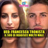 Uomini e Donne, Francesca Tronista: Il Suo Ex Manuel Reagisce Molto Male!