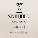 EP8: The Simplified Lux Life Podcast is Back!