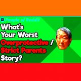 Worst Overprotective Parents Stories