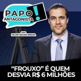“FROUXO” É QUEM DESVIA R$ 6 MILHÕES - Papo Antagonista com Felipe Moura Brasil, Major Olímpio e Diego Amorim