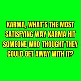 Karma, What’s the Most Satisfying Way Karma Hit Someone Who Thought They Could Get Away With It?