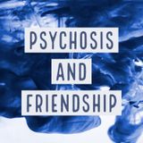 Psychosis And Friendship