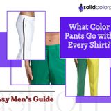 What Color Pants Go with Every Shirt Easy Men’s Guide