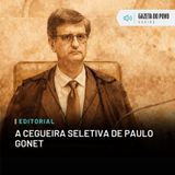 Editorial: A cegueira seletiva de Paulo Gonet