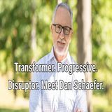 Transfomer. Progressive. Disruptor. Meet Dan Schaefer.