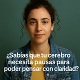 ¿Sabías que tu cerebro necesita pausas para poder pensar con claridad?