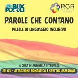 Ep. 03 – Attrazione romantica e spettro asessuale