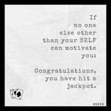 If no one else other than your SELF can motivate you: Congratulations, you have hit a jackpot !