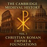 The Cambridge Medieval History Vol. 1 – The Christian Roman Empire & Foundations Part 3
