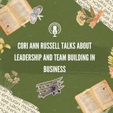 Cori Ann Russell Talks About Leadership and Team Building in Business