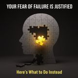 Your Fear of FAILURE is Justified. Here's What to Do Instead.