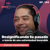 Ep. 134 Resignificando tu pasado a través de una enfermedad incurable - Fabian Castellanos