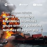 Butlletí 13/03/26: Guerra econòmica a l'Orient Mitjà; República Islàmica i grups armats palestins; notícies en segon pla
