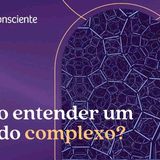 Como entender um mundo complexo_ _ Autoconsciente Podcast