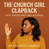 The Church Girl Clapback: Faith Spaces and Fake Niceness