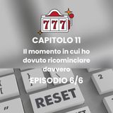 CAPITOLO 11 - Episodio 6 - La scelta coraggiosa di ripartire da zero
