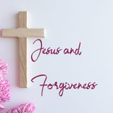 E32.23 - Jesus and Forgiveness