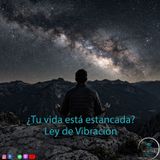 ¿Tu vida está estancada? Ley de Vibración