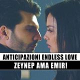 Anticipazioni Endless Love: Zeynep Ama Emir!