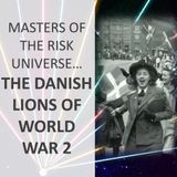 Masters of the Risk Universe... The Danish Lions of World War 2