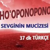 HO'OPONOPONO TÜRKÇE - SEVGİNİN MUCİZESİYLE ŞİFALANIN (37 dk)