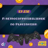 Ep. 32 - A retrocompatilidade no Playstation