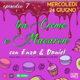 Episodio 7 - Tra Creme & Macaron con Enza & Deniel