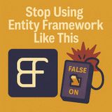 Stop Using Entity Framework Like This