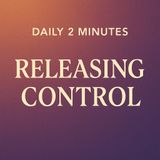 Daily 2 Minutes. Releasing Control.