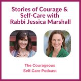 Stories of Courage & Self-Care with Rabbi Jessica Marshall