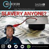 SLAVERY ANYONE? Biden’s Student Loan Forgiveness Harms Avg Americans