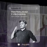 E43: Teatralidad y proxemia con Felipe Jaramillo