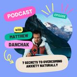Matthew Danchak's 7 Secrets to Overcoming Anxiety Naturally