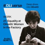 OLIverse - 27 - WORK - Equality at Olivetti: Women in the Factory